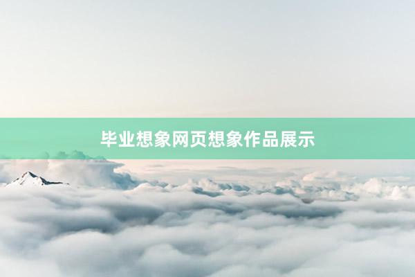 毕业想象网页想象作品展示